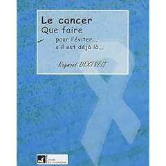 Le cancer / que faire pour l'eviter, que faire s'il est d��j�� la