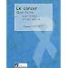 Le cancer / que faire pour l'eviter, que faire s'il est d��j�� la