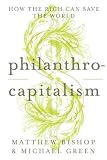 Philanthrocapitalism: How the Rich Can Save the World