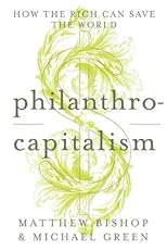 Philanthro-capitalism : how the rich can save the world