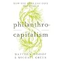 Philanthrocapitalism: How the Rich Can Save the World