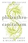 Philanthrocapitalism: How the Rich Can Save the World