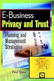 E-business privacy and trust - [electronic resource]  : planning and managementstrategies  : Paul Shaw.