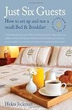 Just Six Guests: How to Set Up and Run a Small Bed and Breakfast