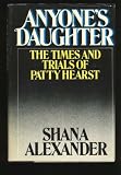 ANYONES DAUGHTER the Times and trials of Patty Hearst