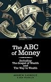 The ABC of Money: Including, The Gospel of Wealth and The Way to Wealth