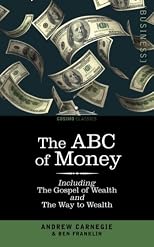 The ABC of Money: Including, The Gospel of Wealth and The Way to Wealth
