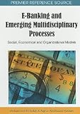 E-Banking and Emerging Multidisciplinary Processes: Social, Economical and Organizational Models (Premier Reference Source)