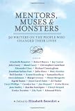 Mentors, Muses & Monsters: 30 Writers on the People Who Changed Their Lives