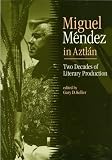 Miguel Mendez in Aztlan: Two Decades of Literary Production