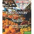 Food Lovers' Guide to Seattle: Best Local Specialties, Markets, Recipes, Restaurants & Events (Food Lovers' Series)