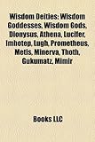 Wisdom Deities: Wisdom Goddesses, Wisdom Gods, Dionysus, Athena, Lucifer, Imhotep, Lugh, Prometheus, Metis, Minerva, Thoth, Gukumatz,-