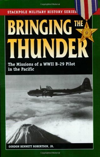 Bringing the Thunder: The Missions of a World War II B-29 Pilot in the Pacific (Stackpole Military History Series)