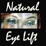 Natural Eye Lift How to Lift, Tighten Upper Lids & Reduce Puffy Under Eyes