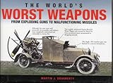 World's worst weapons : from exploding guns to manufacturing missiles