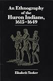 An Ethnography of the Huron Indians, 1615-1649 (Iroquois and Their Neighbors)