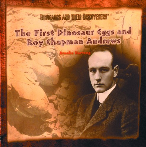 the first dinosaur eggs and roy chapman andrews dinosaurs and their discoverers
