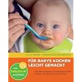 F�r Babys kochen - leicht gemacht: Gesundes und Leckeres aus der eigenen K�che f�r Babys und Kleinkinder bis 18 Monate