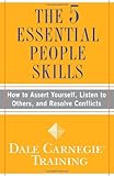 The 5 Essential People Skills: How to Assert Yourself, Listen to Others, and Resolve Conflicts (Dale Carnegie Training)