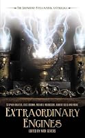 Extraordinary Engines: The Definitive Steampunk Anthology