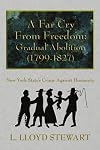 A Far Cry from Freedom: Gradual Abolition 1799-1827: New York State's Crime Against Humanity