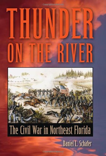 Thunder on the River: The Civil War in Northeast Florida, by Daniel L. Schafer