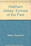 Waltham Abbey : echoes of the past