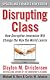 Disrupting Class, Expanded Edition: How Disruptive Innovation Will Change the Way the World Learns