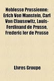 Noblesse Prussienne: Erich Von Manstein, Carl Von Clausewitz, Louis-Ferdinand de Prusse, Frdric Ier de Prusse
