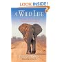 A Wild Life: Adventures of an Accidental Conservationist in Africa