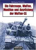 Die Fahrzeuge, Waffen, Munition und Ausr&uuml;stung der Waffen-SS - Wolfgang Fleischer