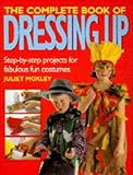 The complete book of dressing up : step-by-step projects for fabulous fun costumes