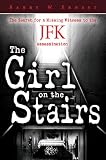 Girl on the Stairs, The: The Search for a Missing Witness to the JFK Assassination