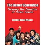 The Gamer Generation: Reaping the Benefits of Video Games ~ Jennifer Comet Wagner