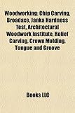 Woodworking: Chip Carving, Broadaxe, Janka Hardness Test, Architectural Woodwork Institute, Relief Carving, Crown Molding, Tongue a-