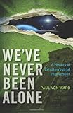 We've Never Been Alone: A History of Extraterrestrial Intervention