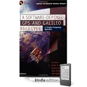 A Software-Defined GPS and Galileo Receiver: A Single-Frequency Approach (Applied and Numerical Harmonic Analysis) [Kindle Edition]