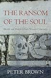The ransom of the soul : afterlife and wealth in early western Christianity