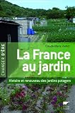 La France au jardin : Histoire et renouveau des jardins potagers