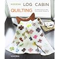 Modern Log Cabin Quilting: 25 Simple Quilt and Patchwork Projects for Sewers