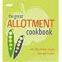 The Complete Allotment Cookbook: Over 200 Great Recipes from Plot to Plate (Cookery)