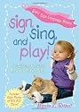 Sign, Sing, and Play!: Fun Signing Activities for You and Your Baby