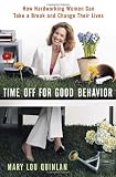 Time Off for Good Behavior: How Hardworking Women Can Take a Break and Change Their Lives