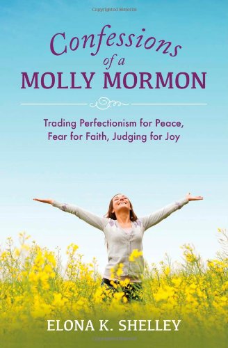 Confessions of a Molly Mormon: Trading Perfectionism for Peace, Fear for Faith, Judging for Joy