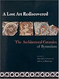 A Lost Art Rediscovered: The Architectural Ceramics of Byzantium