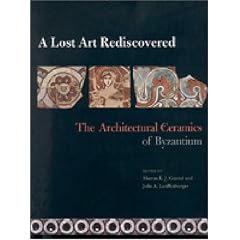 A Lost Art Rediscovered: The Architectural Ceramics of Byzantium