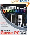Build It Yourself VISUALLY: The Ultimate Game PC for Under $999
