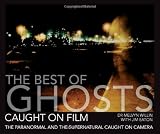 The best of ghosts caught on film : the paranormal and the supernatural caught on camera