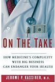 On The Take: How Medicines Complicity with Big Business Can Endanger Your Health On The Take: How Medicines Complicity with Big Business Can Endanger Your Health