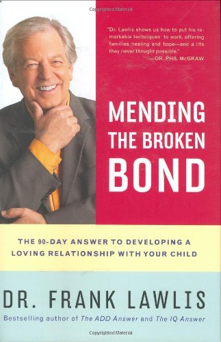 Mending the Broken Bond: The 90-Day Answer to Developing a Loving Relationship with Your Child [Hardcover] [2007] (Author) Dr. Frank Lawlis